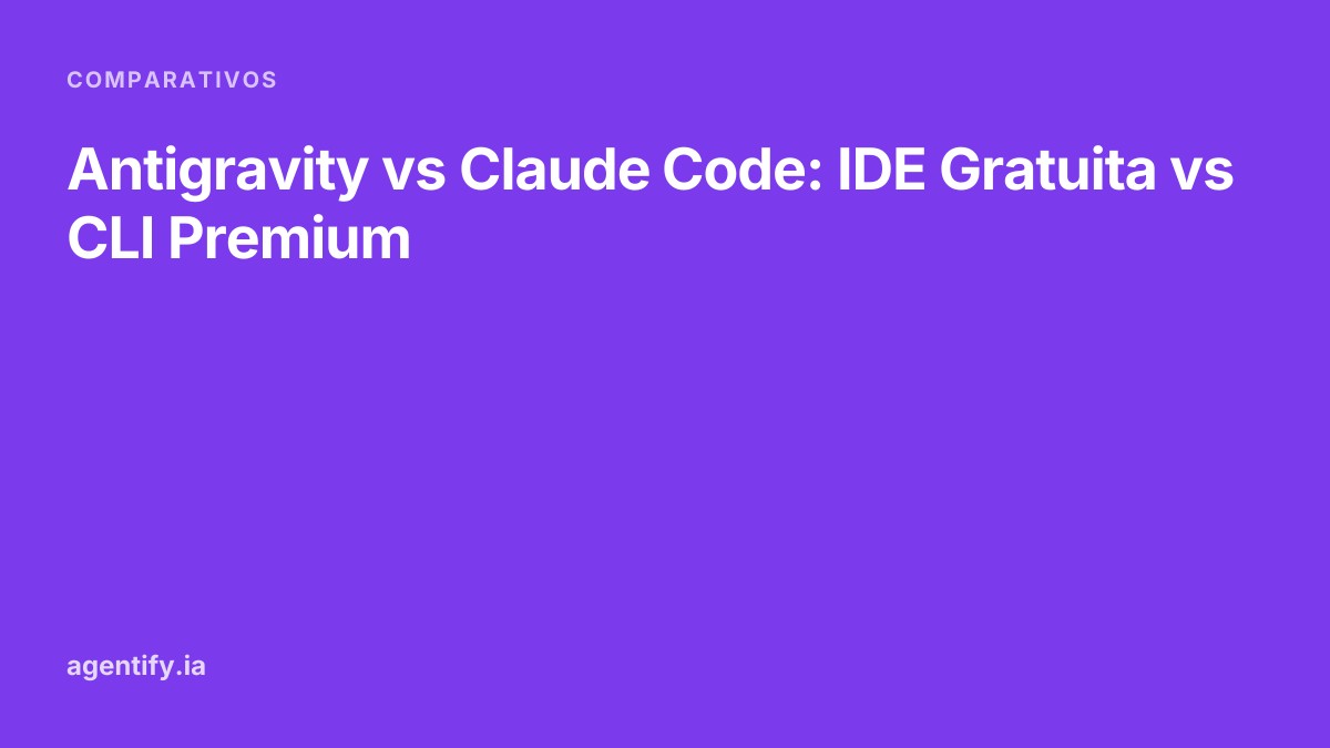 Antigravity vs Claude Code: IDE Gratuita vs CLI Premium