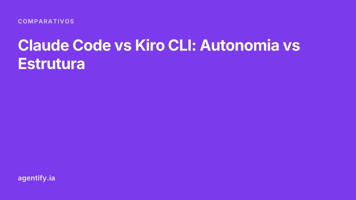 Claude Code vs Kiro CLI: Autonomia vs Estrutura